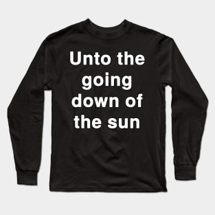 Unto the going down of the sun Long Sleeve T-Shirt